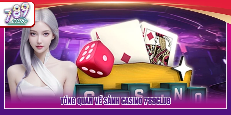 Casino 789Club – Sòng Bài Cược Dealer Trực Tiếp Chơi Là Cuốn 2 Khái quát hệ thống casino 789Club