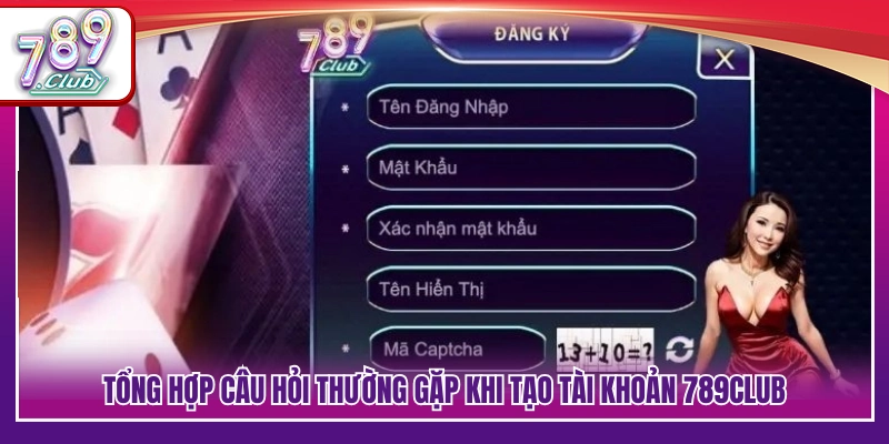 Đăng Ký 789Club – Hướng Dẫn Mở Tài khoản Nhanh Chóng 4 FAQs – Giải đáp thắc mắc khi đăng ký 789Club